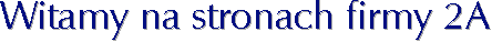 Witamy na stronach firmy 2A 